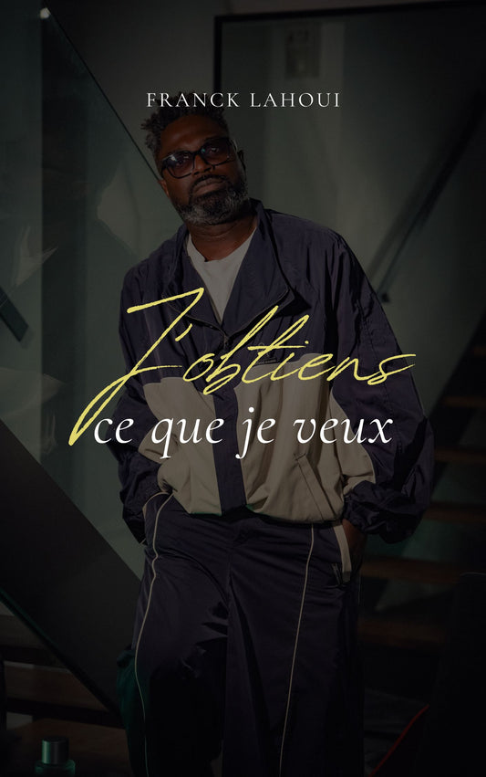 J’obtiens ce que je veux — par Franck Lahoui